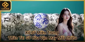 Xổ Số Miền Trung - Thần Tài Gõ Cửa Vận May Mỗi Chiều