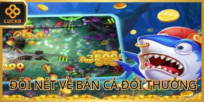 Đôi nét về trò bắn cá đổi thưởng Luck8